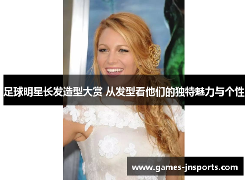 足球明星长发造型大赏 从发型看他们的独特魅力与个性