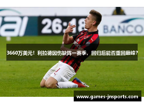 3660万美元！利拉德因伤缺阵一赛季，回归后能否重回巅峰？