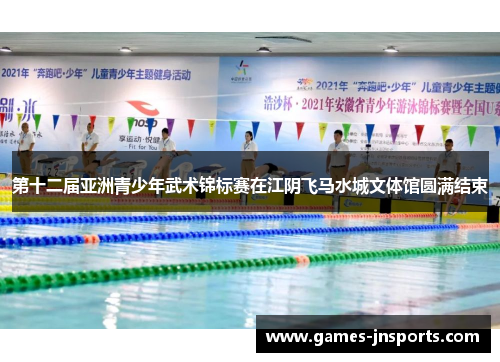 第十二届亚洲青少年武术锦标赛在江阴飞马水城文体馆圆满结束